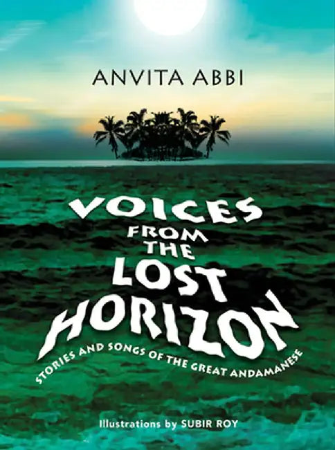 Voices from the Lost Horizon: Stories and Songs of the Great Andamanese by Anvita Abbi