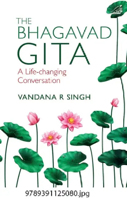 The Bhagavad Gita: A Life-Changing Conversation by Vandana R Singh
