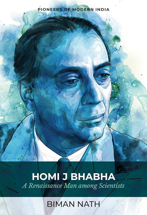 Homi J Bhabha: A Renaissance Man among Scientists by Biman Nath