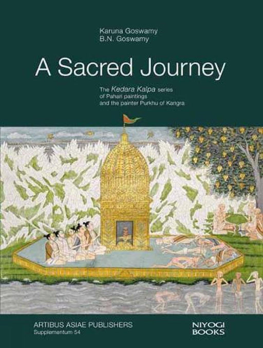 A Sacred Journey: The Kedara Kalpa Series of Pahari Paintings and the Painter Purkhu of Kangra by Karuna Goswamy