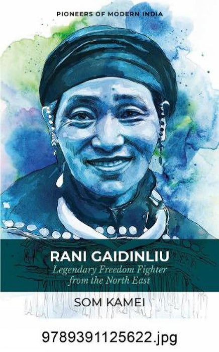 Rani Gaidinliu: Legendary Freedom Fighter from the North East (Series: Pioneers of Modern India) by Som Kamei