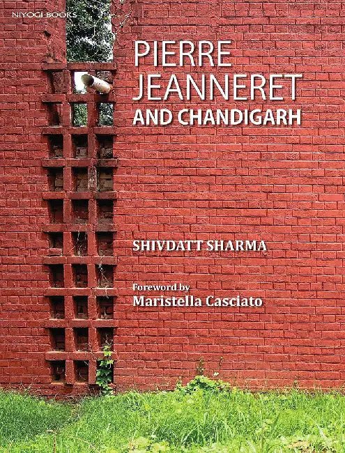 Pierre Jeanneret and Chandigarh by Shivdatt Sharma, Maristella Casciato
