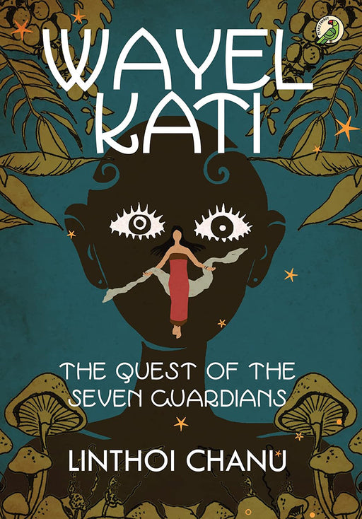 Wayel Kati: The Quest of the Seven Guardians by Linthoi Chanu