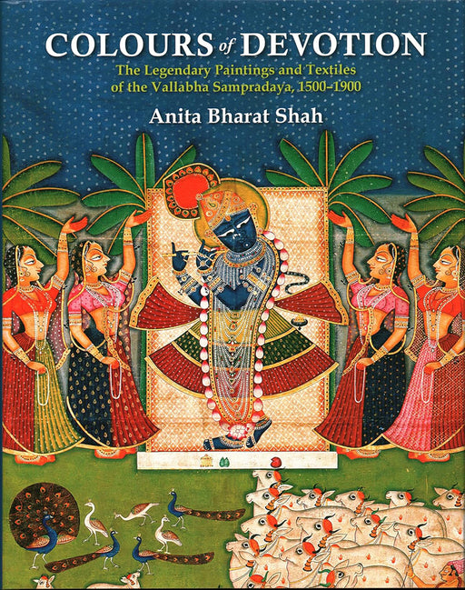 Colours of Devotion: The Legendary Paintings and Textiles of the Vallabha Sampradaya, 1500-1900 by Anita Bharat Shah