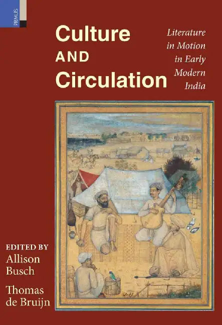 Culture and Circulation: Litrature in Motion in Early Modern India by Allison Busch