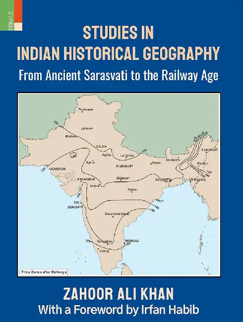 Studies in Indian Historical Geography: From Ancient Sarasvati to the Railway Age by Zahoor Ali Khan