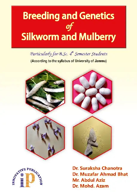 Breeding and Genetics of Silkworm and Mulberry (Particularly for B. Sc. - 4th Semester Students) by Dr. Suraksha Chanotra