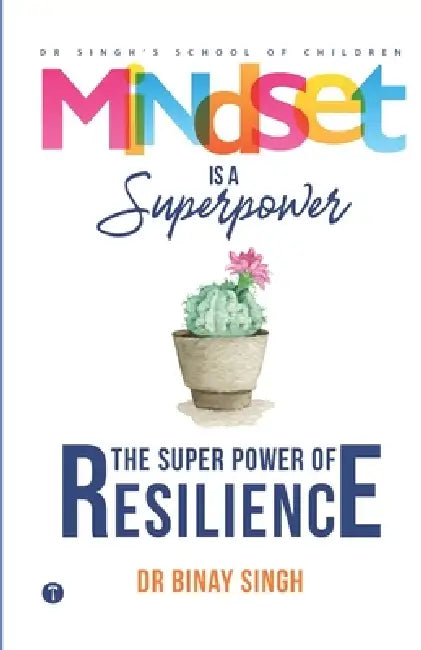 Mindset is a Superpower!: The Superpower of Resilience by Binay Singh
