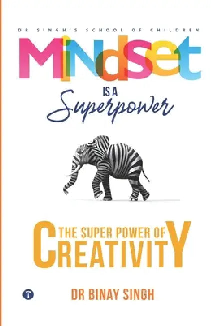 Mindset is a Superpower: The Superpower of Creativity by Binay Singh