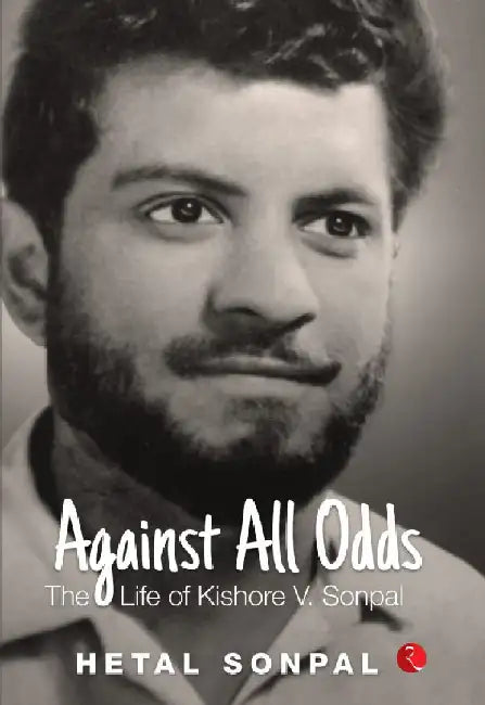 Against All Odds The Life Of Kishore V Sonpal by Hetal Sonpal