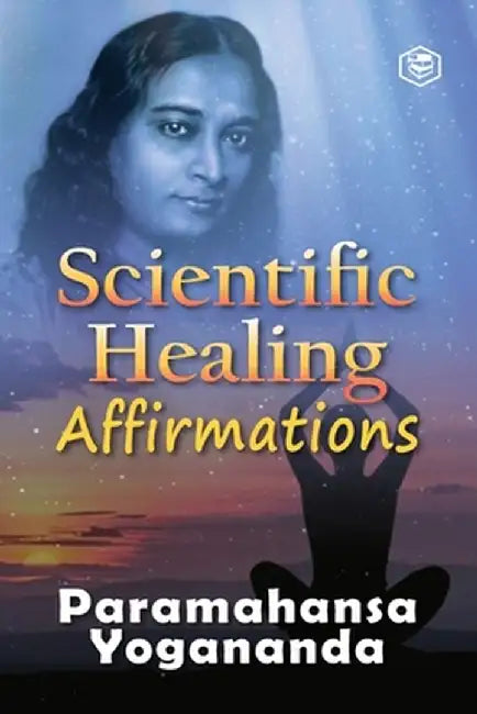 Scientific Healing Affirmations by Paramhansa Yogananda