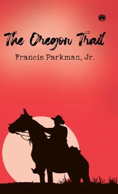 The Oregon Trail by Jr. Francis Parkman