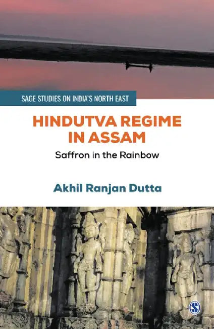 Hindutva Regime in Assam: Saffron in the Rainbow by Akhil Ranjan Dutta