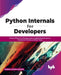 Python Internals for Developers: Practice Python 3.x Fundamentals, Including Data Structures, Asymptotic Analysis, and Data Types by Sonam Chawla Bhatia