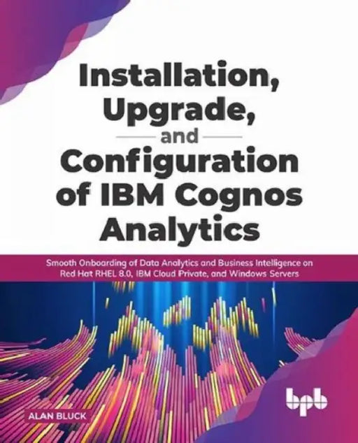 Installation, Upgrade, & Configuration of IBM Cognos Analytics by Alan Bluck