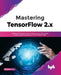 Mastering TensorFlow 2.x by Rajdeep Dua