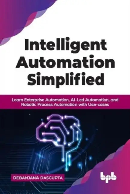 Intelligent Automation Simplified by Debanjana Dasgupta
