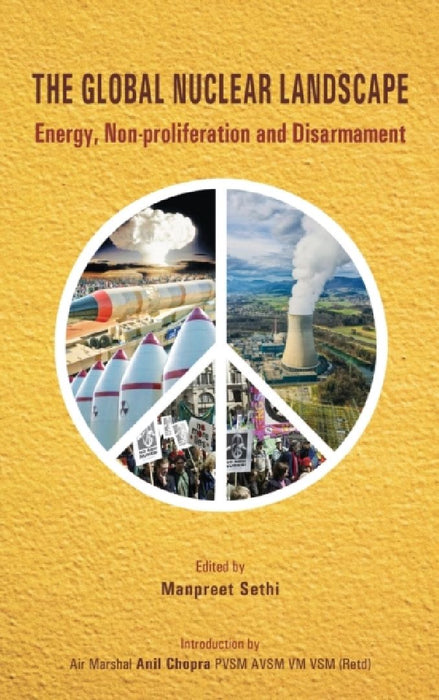 The Global Nuclear Landscape: Energy Non-proliferation and Disarmament by Manpreet Sethi