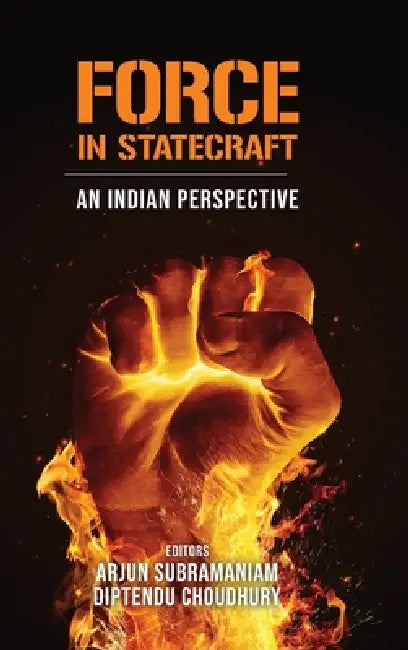 Force in Statecraft: An Indian Perspective by Arjun Subramaniam, Diptendu Choudhury