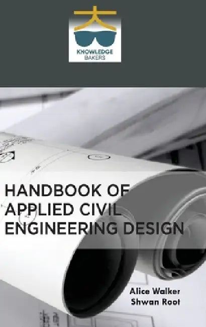 Handbook of Applied Civil Engineering Design by Alice Walker, Shwan Root