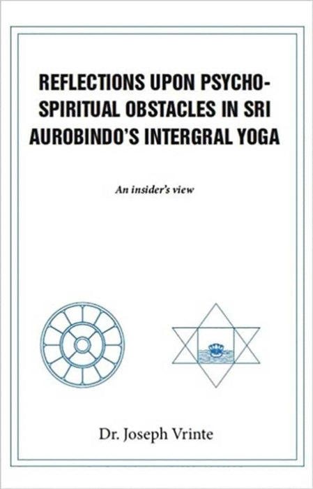 REFLECTIONS UPON PSYCHO-SPIRITUAL OBSTACLES IN SRI AUROBINDO'S by DR. JOSEPH VRINTE