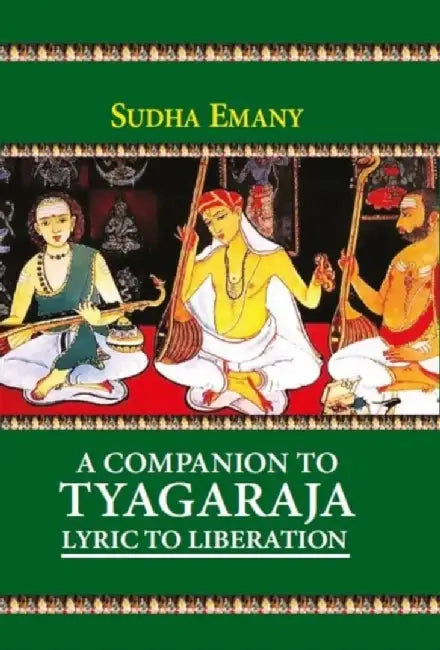 A COMPANION TO TYAGARAJA LYRIC TO LIBERATION by SUDHA EMANY