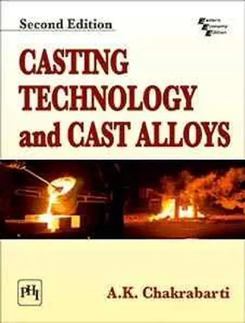Casting Technology and Cast Alloys by Chakrabarti A. K.