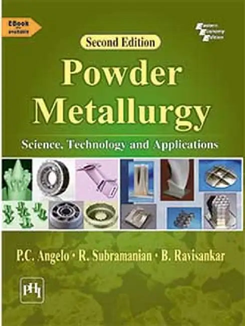 Powder Metallurgy: Science, Technology and Applications by Angelo P.C., Ravisankar B. , Subramanian R.