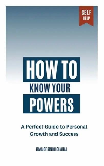 How to Know Your Powers: A Perfect Guide to Personal Growth and Success by Ranjot Singh Chahal