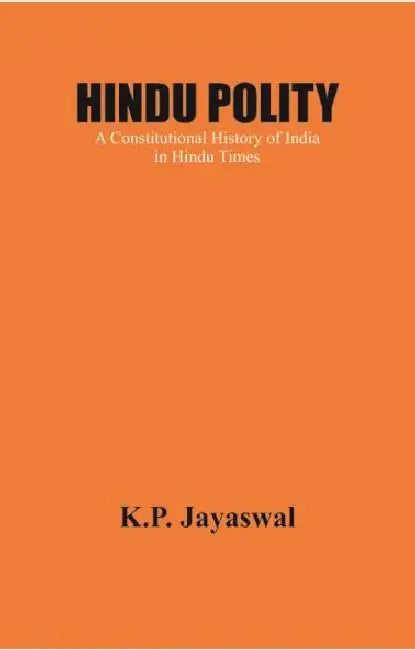 Hindu Polity: A Constitutional History Of India In Hindu Times by K P Jayaswal