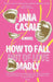 How To Fall Out Of Love Madly by Jana Casale
