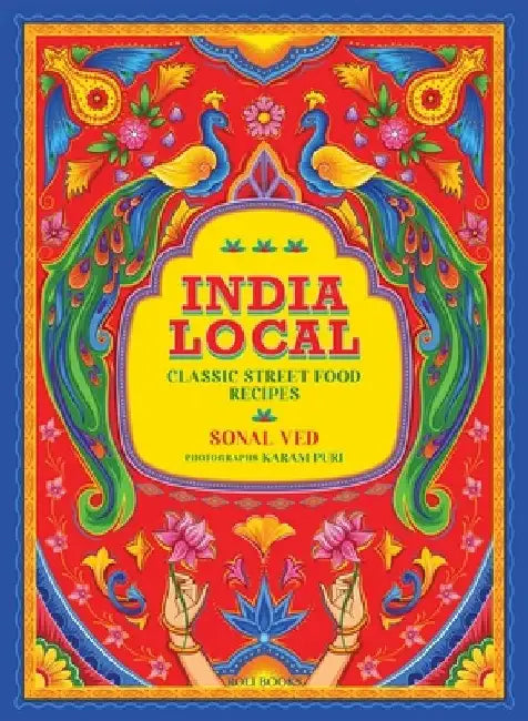 India Local: Classic Street Food Recipes by Sonal Ved