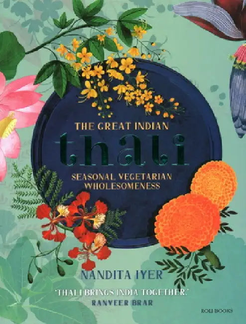 The Great Indian Thali: Seasonal Vegetarian Wholesomeness by Nandita Iyer