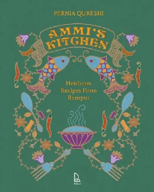 Ammi's Kitchen: Heirloom Recipes from Rampur by Pernia Qureshi