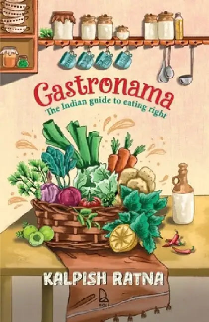 Gastronama: The Indian Guide to Eating Right by Kalpish Ratna