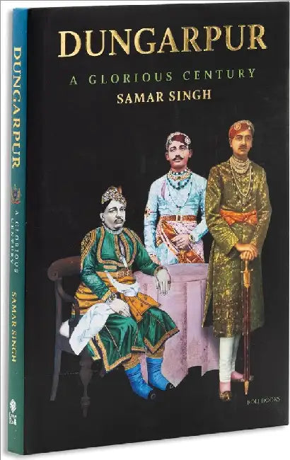Dungarpur: A Glorious Century by Samar Singh