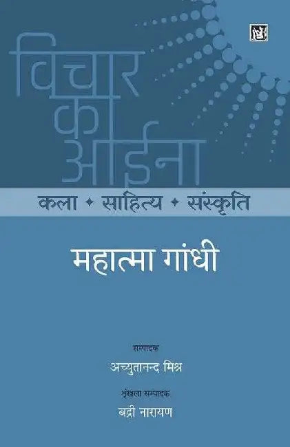 Vichar Ka Aina Kala Sahitya Sanskriti : Mahatma Gandhi by Mahatma Gandhi, Ed. Achyutanand Mishra, Series Ed. Badari Narayan