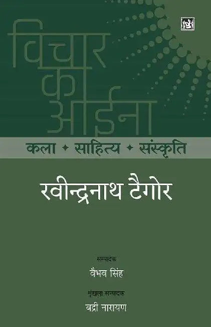 Vichar Ka Aina : Kala Sahitya Sanskriti : Ravindra Nath Tagore by Ravindra Nath Tagore, Ed. Vaibhav Singh, Series Ed. Badari Narayan