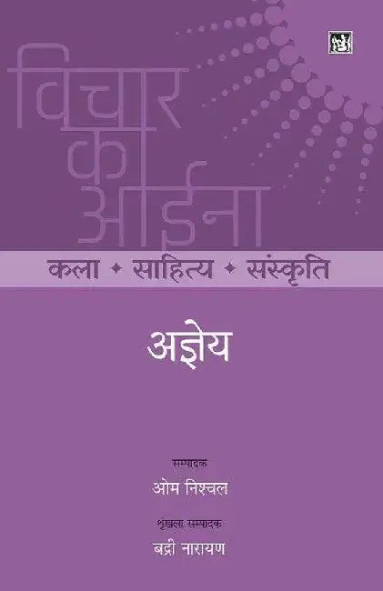 Vichar Ka Aina : Kala Sahitya Sanskriti : Ajneya by Ajneya, Ed. Om Nischal, Series Ed. Badari Narayan