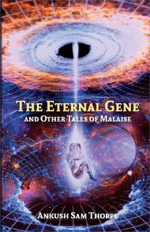 The Eternal Gene And Other Tales Of Malaise by Ankush Singh Thorpe