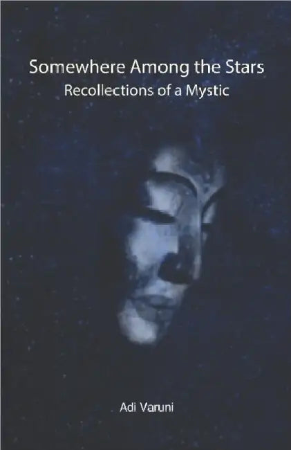 Somewhere Among the Stars: Recollections of a Mystic by Adi Varuni
