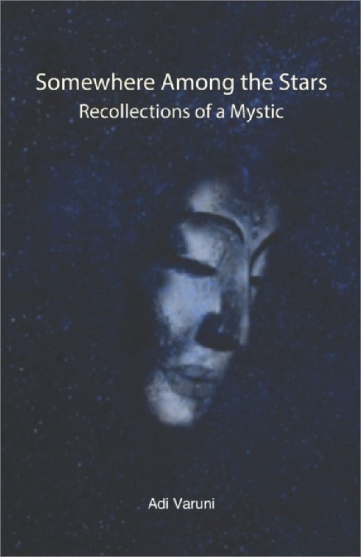 Somewhere Among the Stars: Recollections of a Mystic by Adi Varuni