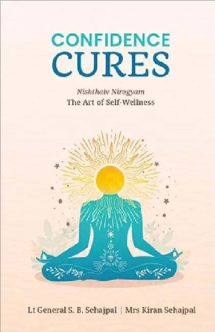 Confidence Cures: The Art of Self-Wellness by Lt Gen S.B. Sehajpal