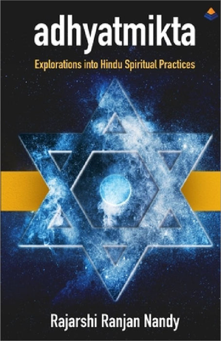 Adyatmikta: Explorations Into Hindu Spiritual Practices by Rajarshi Ranjan Nandy