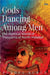 Gods Dancing Among Men: The Mystical World Of Theyyams Of North Malabar by Pushpa Kurup