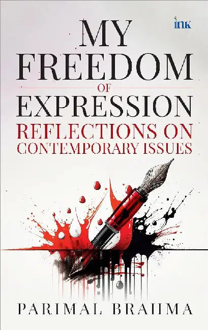 My Freedom Of Expression Reflections On Contemporary Issues by Parimal Brahma