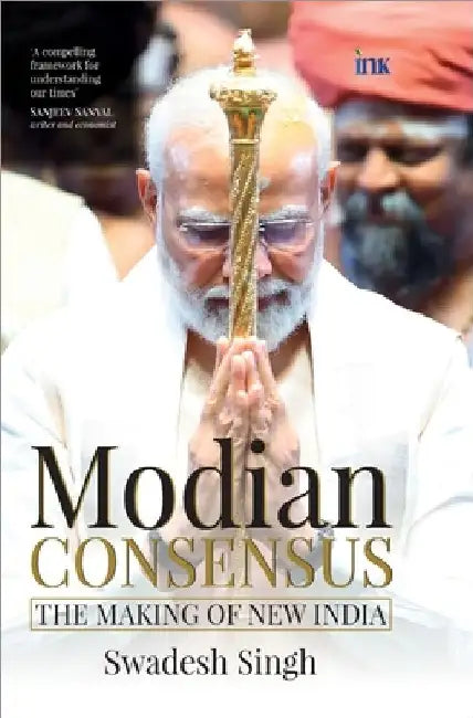 Modian Consensus: The Rediscovery Of Bharat by Swadesh Singh