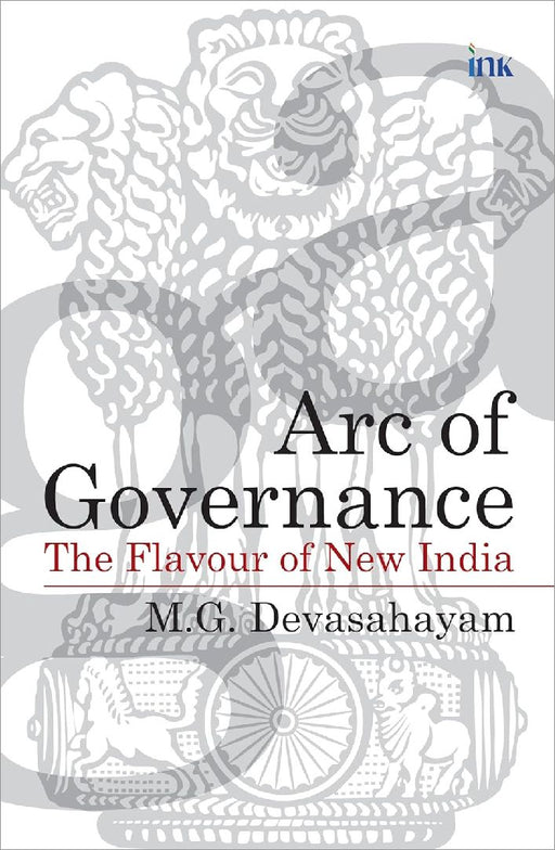 Arc Of Governance Flavour Of New India by M.g. Devasahayam