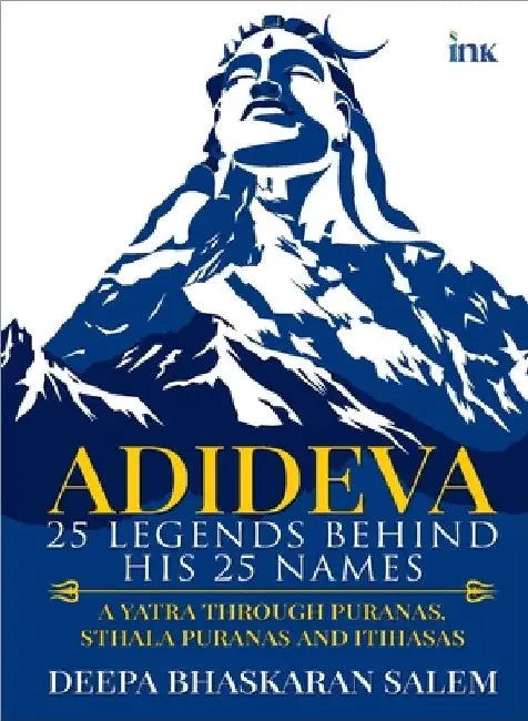 Adideva: 25 Legends Behind His 25 Names: A Yatra Through Puranas, Sthala Puranas And Itihasas by Deepa Bhaskaran Salem