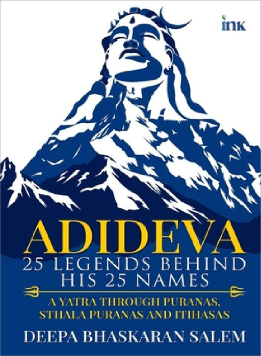 Adideva: 25 Legends Behind His 25 Names: A Yatra Through Puranas, Sthala Puranas And Itihasas by Deepa Bhaskaran Salem